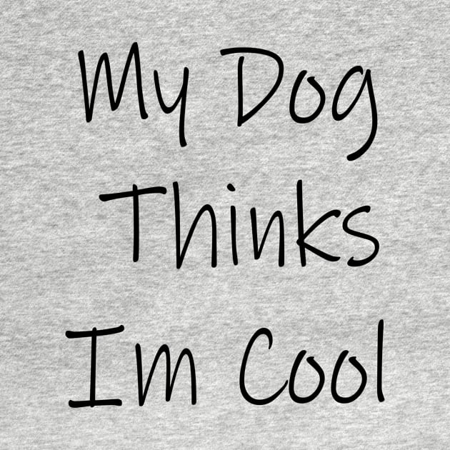 My Dog Thinks Im Cool by spantshirt